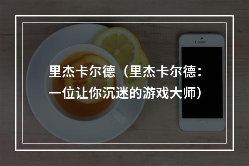 里杰卡尔德（里杰卡尔德：一位让你沉迷的游戏大师）