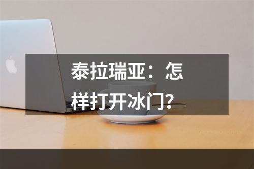 泰拉瑞亚：怎样打开冰门？