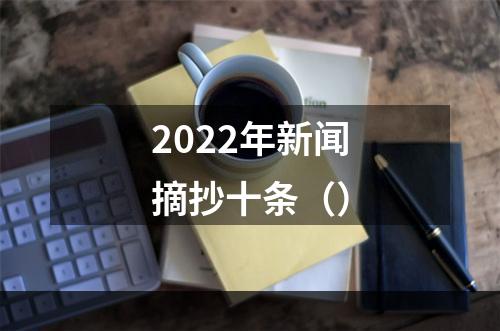 2022年新闻摘抄十条（）