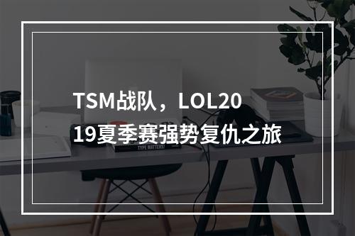 TSM战队，LOL2019夏季赛强势复仇之旅