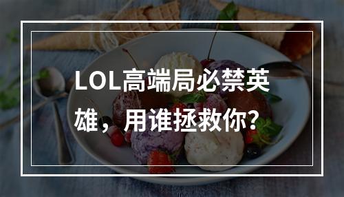 LOL高端局必禁英雄，用谁拯救你？