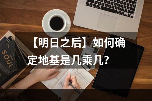 【明日之后】如何确定地基是几乘几？