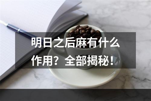 明日之后麻有什么作用？全部揭秘！