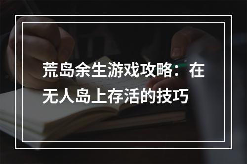 荒岛余生游戏攻略：在无人岛上存活的技巧