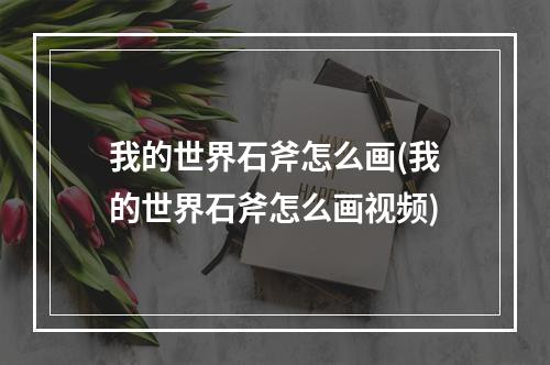 我的世界石斧怎么画(我的世界石斧怎么画视频)