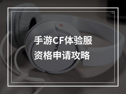 手游CF体验服资格申请攻略