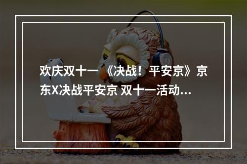 欢庆双十一 《决战！平安京》京东X决战平安京 双十一活动火热来袭--安卓攻略网