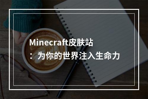 Minecraft皮肤站：为你的世界注入生命力