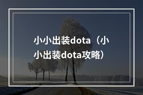 小小出装dota（小小出装dota攻略）