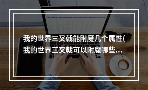 我的世界三叉戟能附魔几个属性(我的世界三叉戟可以附魔哪些附魔书)