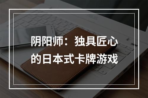 阴阳师：独具匠心的日本式卡牌游戏