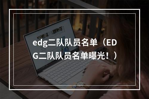 edg二队队员名单（EDG二队队员名单曝光！）