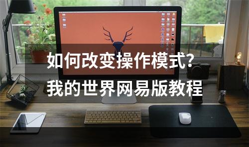 如何改变操作模式？我的世界网易版教程