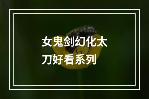 女鬼剑幻化太刀好看系列