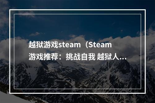 越狱游戏steam（Steam游戏推荐：挑战自我 越狱人生）