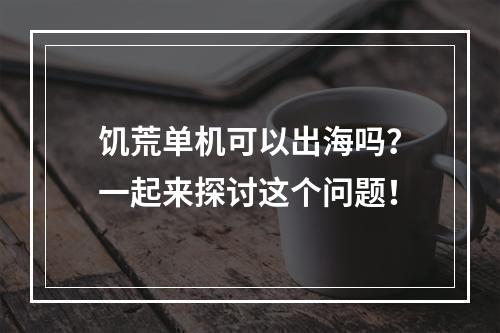 饥荒单机可以出海吗？一起来探讨这个问题！