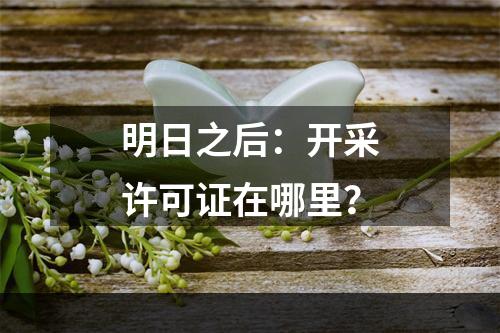 明日之后：开采许可证在哪里？