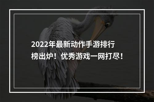 2022年最新动作手游排行榜出炉！优秀游戏一网打尽！