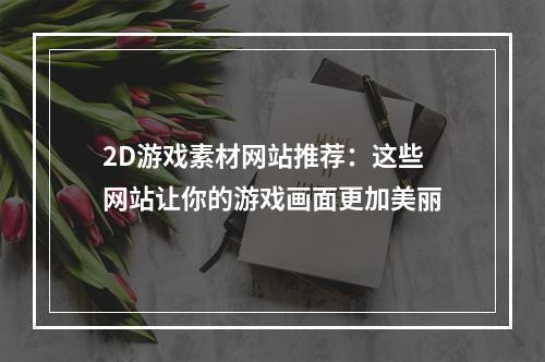 2D游戏素材网站推荐：这些网站让你的游戏画面更加美丽