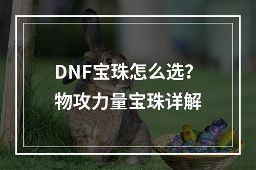 DNF宝珠怎么选？物攻力量宝珠详解