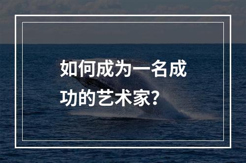 如何成为一名成功的艺术家？