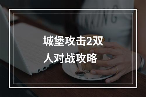 城堡攻击2双人对战攻略