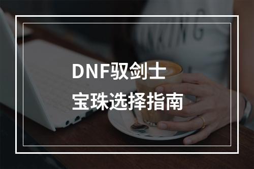 DNF驭剑士宝珠选择指南