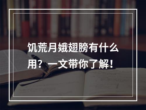 饥荒月娥翅膀有什么用？一文带你了解！