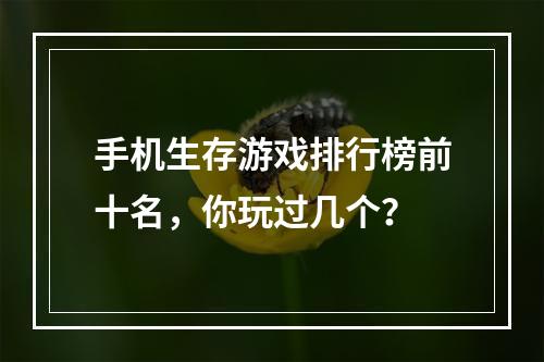 手机生存游戏排行榜前十名，你玩过几个？