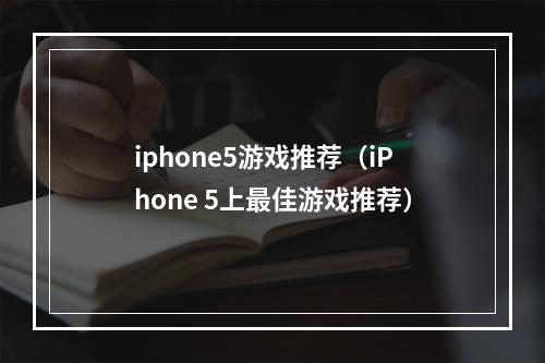 iphone5游戏推荐（iPhone 5上最佳游戏推荐）