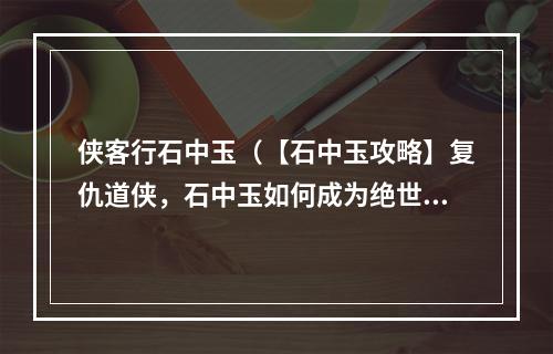 侠客行石中玉（【石中玉攻略】复仇道侠，石中玉如何成为绝世高手）