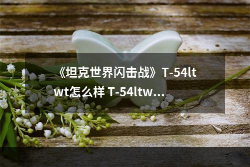 《坦克世界闪击战》T-54ltwt怎么样 T-54ltwt.坦克图鉴--手游攻略网