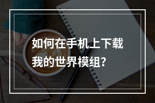 如何在手机上下载我的世界模组？