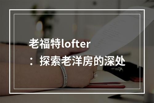 老福特lofter：探索老洋房的深处