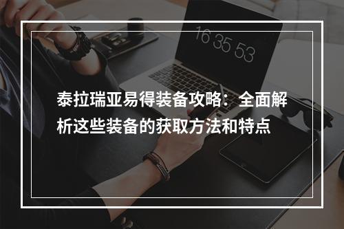 泰拉瑞亚易得装备攻略：全面解析这些装备的获取方法和特点