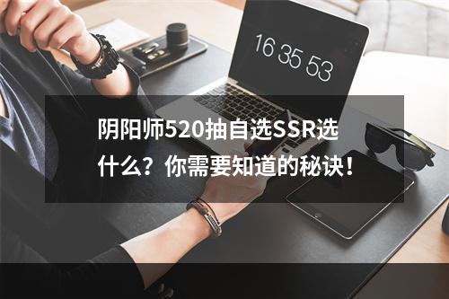 阴阳师520抽自选SSR选什么？你需要知道的秘诀！