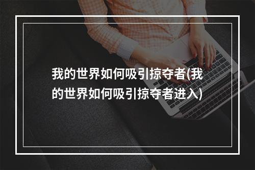 我的世界如何吸引掠夺者(我的世界如何吸引掠夺者进入)