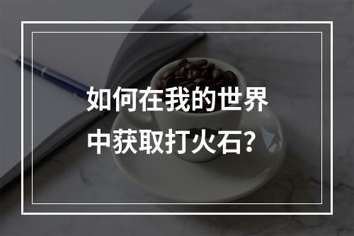 如何在我的世界中获取打火石？