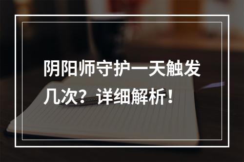 阴阳师守护一天触发几次？详细解析！