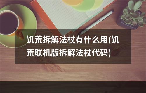 饥荒拆解法杖有什么用(饥荒联机版拆解法杖代码)