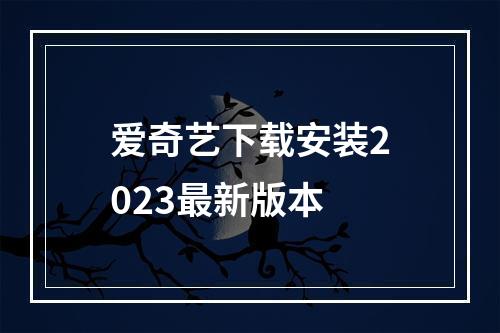 爱奇艺下载安装2023最新版本