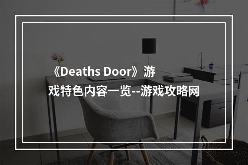 《Deaths Door》游戏特色内容一览--游戏攻略网