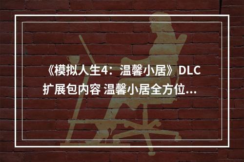 《模拟人生4：温馨小居》DLC扩展包内容 温馨小居全方位试玩解析视频--手游攻略网