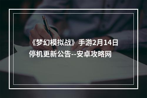 《梦幻模拟战》手游2月14日停机更新公告--安卓攻略网