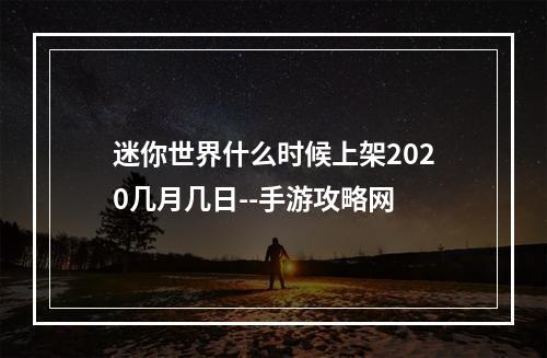 迷你世界什么时候上架2020几月几日--手游攻略网