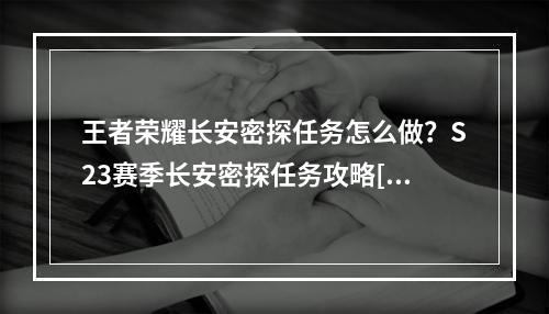 王者荣耀长安密探任务怎么做？S23赛季长安密探任务攻略[多图]--安卓攻略网