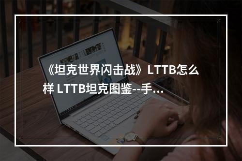 《坦克世界闪击战》LTTB怎么样 LTTB坦克图鉴--手游攻略网