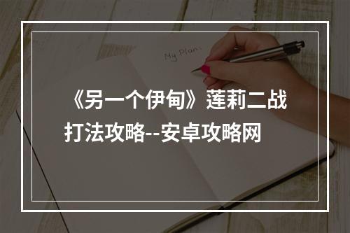 《另一个伊甸》莲莉二战打法攻略--安卓攻略网