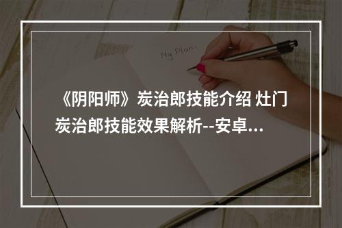 《阴阳师》炭治郎技能介绍 灶门炭治郎技能效果解析--安卓攻略网