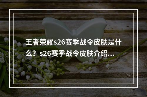 王者荣耀s26赛季战令皮肤是什么？s26赛季战令皮肤介绍[多图]--安卓攻略网